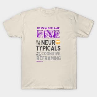 My Social Skills are Fine It's the Neurotypicals that Need Cognitive Reframing T-Shirt